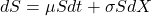 dS = \mu S dt + \sigma S dX