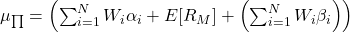 \mu _{\prod} = \left ( \sum _{i = 1}^{N}W_i\alpha _i + E[R_M] + \left ( \sum _{i = 1}^{N}W_i \beta _i \right )\right )