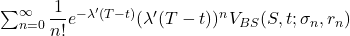 \sum _{n=0}^{\infty}\dfrac{1}{n!}e^{-{\lambda}'(T-t)}({\lambda}'(T-t))^{n}V_{BS}(S,t;\sigma _n, r_n)