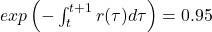 exp\left ( -\int _{t}^{t+1}r(\tau)d\tau \right )=0.95