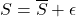 S = \overline{S}+\epsilon