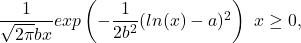 \dfrac {1}{\sqrt {2\pi}bx}exp\left ( -\dfrac{1}{2b^{2}}(ln(x)-a)^{2} \right ) \ x \geq 0,