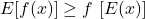 E[f(x)] \geq f\ [E(x)]