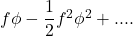 f\phi - \dfrac {1}{2}f^{2}\phi ^{2} + ....