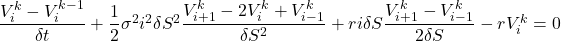 \dfrac{V_i^{k}-V_i^{k-1}}{\delta t}+\dfrac{1}{2}\sigma ^{2}i^{2}\delta S^{2}\dfrac{V_{i+1}^{k}-2V_i^{k}+V_{i-1}^{k}}{\delta S^{2}}+ri\delta S\dfrac{V_{i+1}^{k}-V_{i-1}^{k}}{2\delta S}-rV_i^{k} = 0